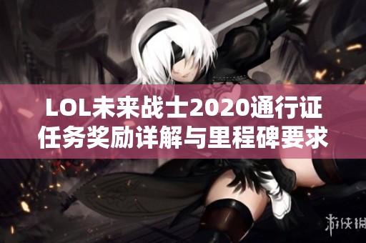 LOL未来战士2020通行证任务奖励详解与里程碑要求分析