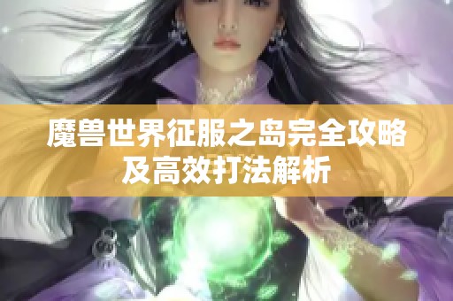 魔兽世界征服之岛完全攻略及高效打法解析