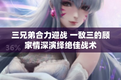三兄弟合力迎战 一敌三的顾家情深演绎绝佳战术
