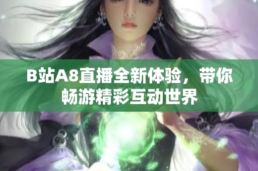 B站A8直播全新体验，带你畅游精彩互动世界