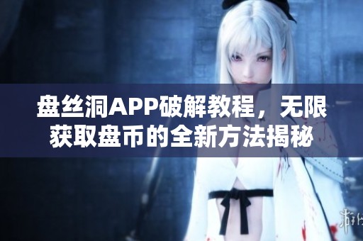 盘丝洞APP破解教程，无限获取盘币的全新方法揭秘