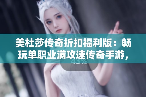 美杜莎传奇折扣福利版：畅玩单职业满攻速传奇手游，散人玩家的福音！