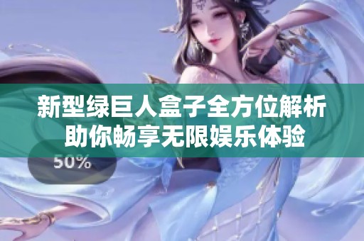 新型绿巨人盒子全方位解析 助你畅享无限娱乐体验