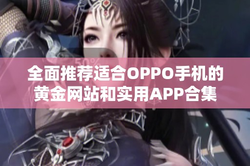 全面推荐适合OPPO手机的黄金网站和实用APP合集