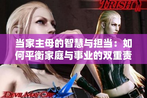 当家主母的智慧与担当：如何平衡家庭与事业的双重责任