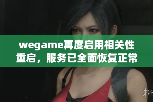 wegame再度启用相关性重启，服务已全面恢复正常运行