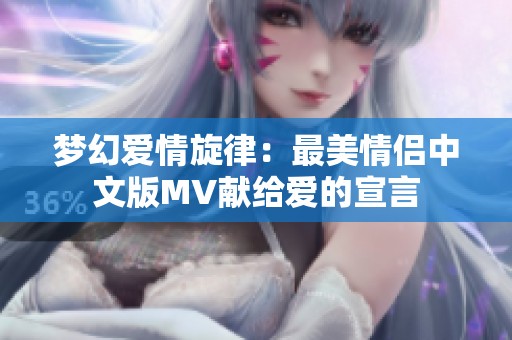 梦幻爱情旋律：最美情侣中文版MV献给爱的宣言