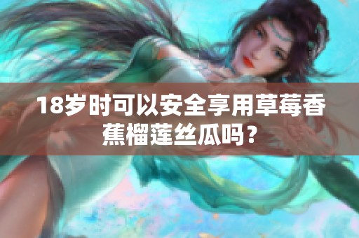 18岁时可以安全享用草莓香蕉榴莲丝瓜吗？