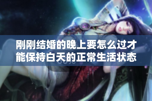 刚刚结婚的晚上要怎么过才能保持白天的正常生活状态