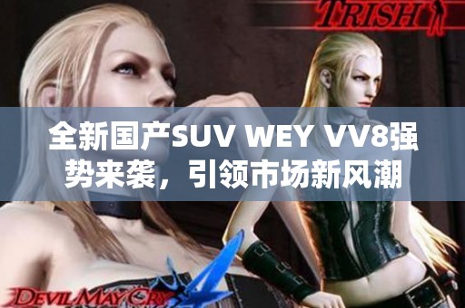 全新国产SUV WEY VV8强势来袭，引领市场新风潮