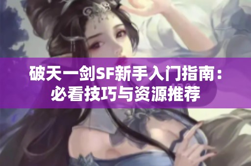 破天一剑SF新手入门指南：必看技巧与资源推荐