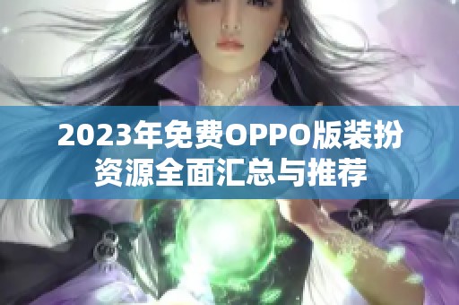 2023年免费OPPO版装扮资源全面汇总与推荐