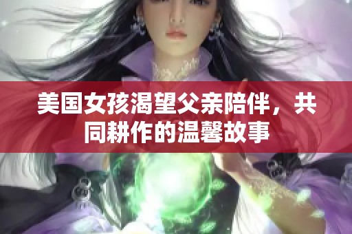 美国女孩渴望父亲陪伴，共同耕作的温馨故事