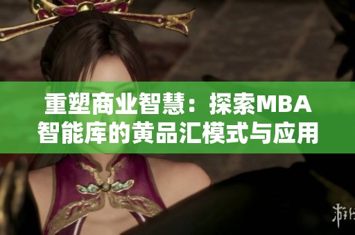 重塑商业智慧：探索MBA智能库的黄品汇模式与应用