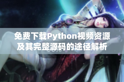 免费下载Python视频资源及其完整源码的途径解析