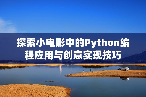 探索小电影中的Python编程应用与创意实现技巧