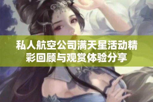 私人航空公司满天星活动精彩回顾与观赏体验分享