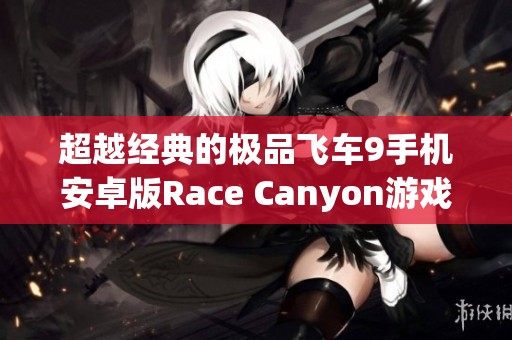 超越经典的极品飞车9手机安卓版Race Canyon游戏下载与体验