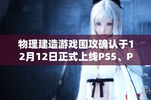 物理建造游戏围攻确认于12月12日正式上线PS5、PS4和Switch平台