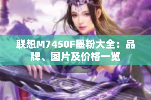 联想M7450F墨粉大全：品牌、图片及价格一览