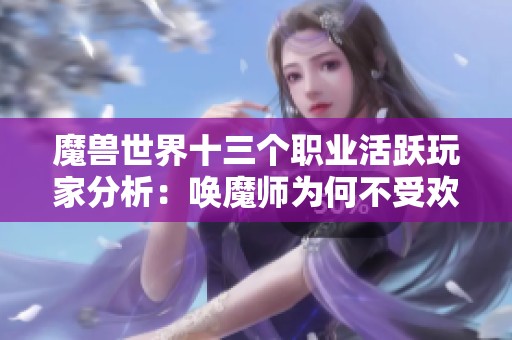 魔兽世界十三个职业活跃玩家分析：唤魔师为何不受欢迎