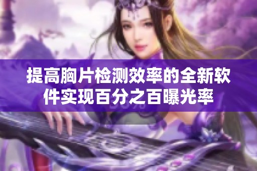 提高胸片检测效率的全新软件实现百分之百曝光率