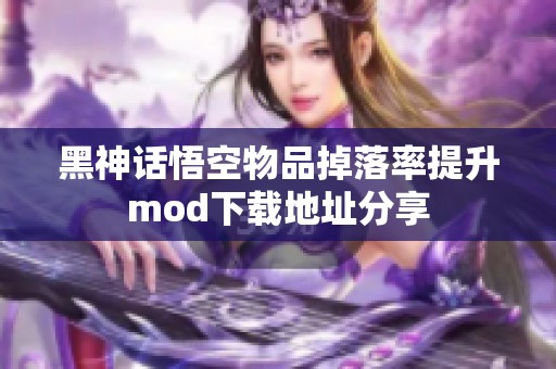 黑神话悟空物品掉落率提升mod下载地址分享