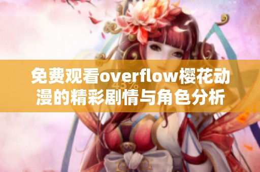 免费观看overflow樱花动漫的精彩剧情与角色分析