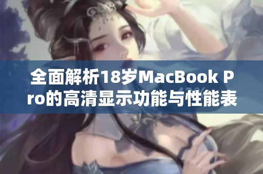 全面解析18岁MacBook Pro的高清显示功能与性能表现