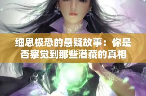 细思极恐的悬疑故事：你是否察觉到那些潜藏的真相