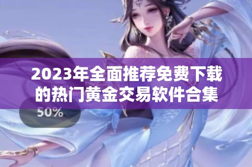 2023年全面推荐免费下载的热门黄金交易软件合集