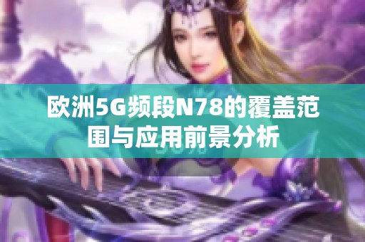 欧洲5G频段N78的覆盖范围与应用前景分析