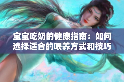 宝宝吃奶的健康指南：如何选择适合的喂养方式和技巧