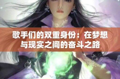 歌手们的双重身份：在梦想与现实之间的奋斗之路