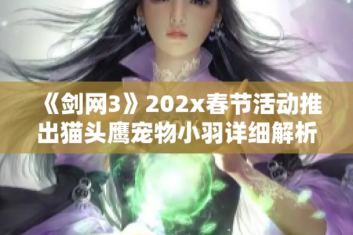 《剑网3》202x春节活动推出猫头鹰宠物小羽详细解析