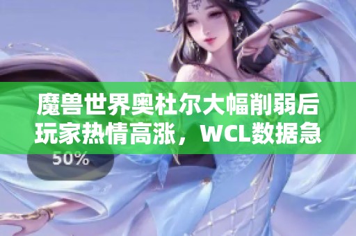 魔兽世界奥杜尔大幅削弱后玩家热情高涨，WCL数据急剧攀升