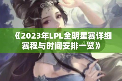 《2023年LPL全明星赛详细赛程与时间安排一览》