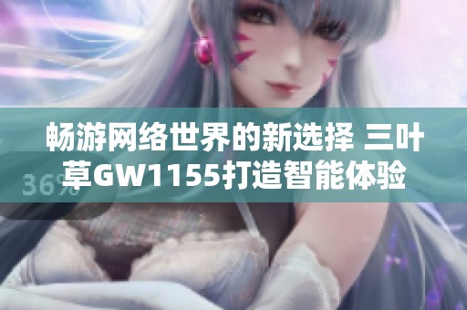 畅游网络世界的新选择 三叶草GW1155打造智能体验