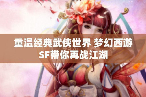 重温经典武侠世界 梦幻西游SF带你再战江湖