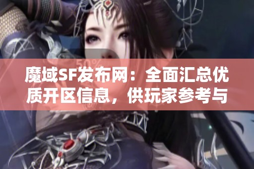 魔域SF发布网：全面汇总优质开区信息，供玩家参考与选择