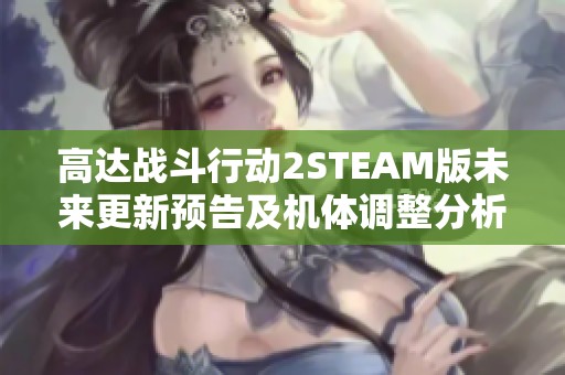 高达战斗行动2STEAM版未来更新预告及机体调整分析