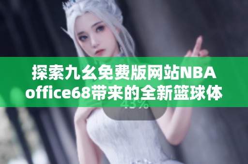 探索九幺免费版网站NBAoffice68带来的全新篮球体验与资源