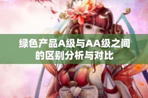 绿色产品A级与AA级之间的区别分析与对比