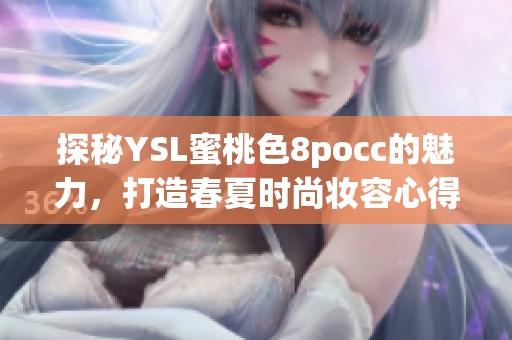 探秘YSL蜜桃色8pocc的魅力，打造春夏时尚妆容心得