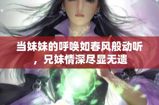 当妹妹的呼唤如春风般动听，兄妹情深尽显无遗