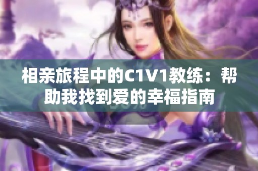 相亲旅程中的C1V1教练：帮助我找到爱的幸福指南