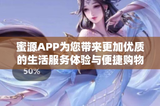 蜜源APP为您带来更加优质的生活服务体验与便捷购物方式