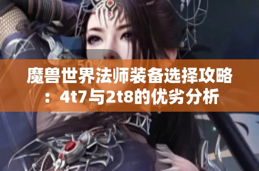 魔兽世界法师装备选择攻略：4t7与2t8的优劣分析