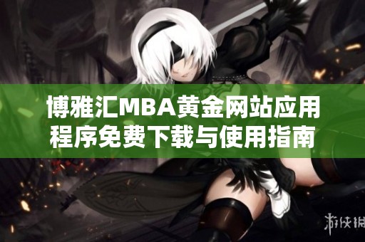 博雅汇MBA黄金网站应用程序免费下载与使用指南