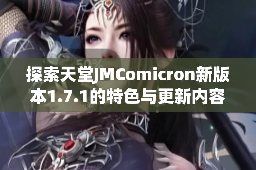 探索天堂JMComicron新版本1.7.1的特色与更新内容